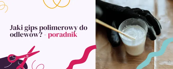 Zdjęcie Gips polimerowy do odlew&oacute;w: jaki wybrać i jak go używać?