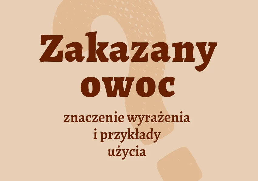 Zdjęcie Zakazany owoc - znaczenie i pochodzenie frazeologizmu