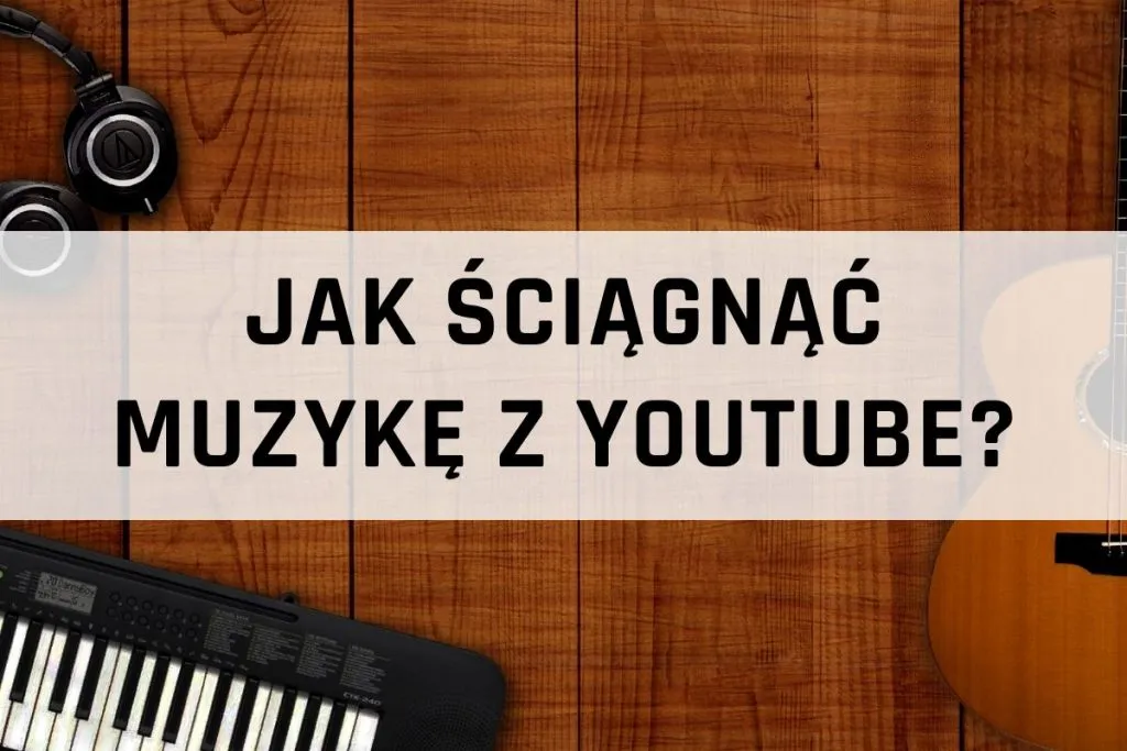 Zdjęcie Jak ściągnąć podkład muzyczny z YouTube bez łamania prawa
