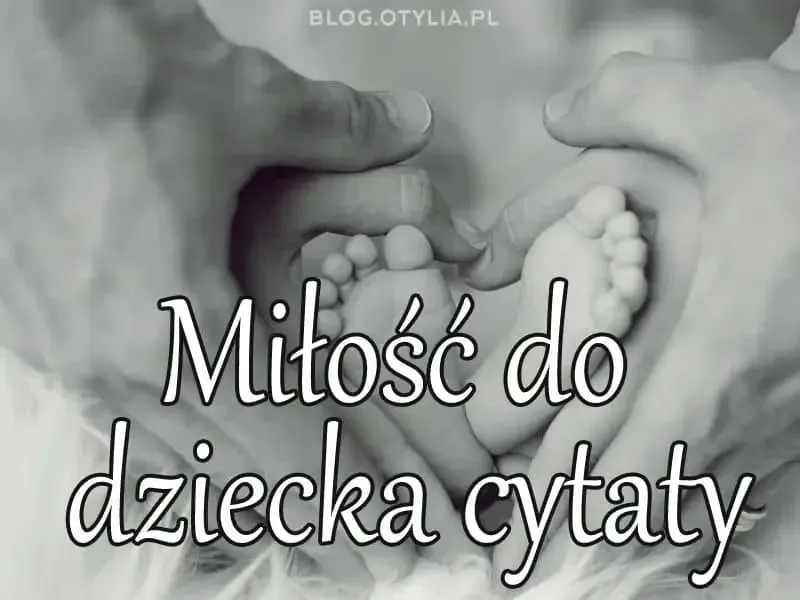 Zdjęcie Poznaj najpiękniejsze cytaty o dziecku jako sensie życia i spełnieniu