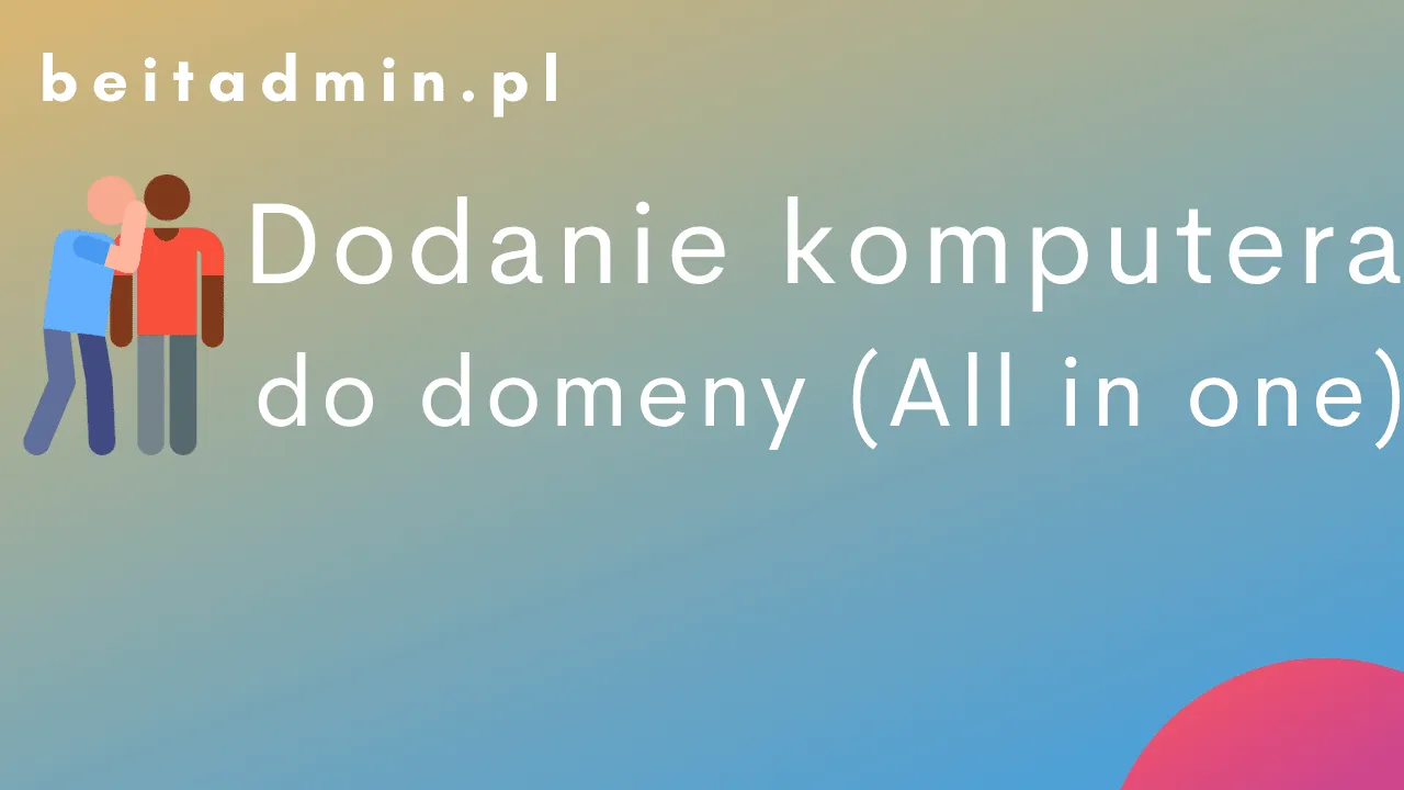 Zdjęcie Jak dodać komputer do domeny i uniknąć problemów z konfiguracją