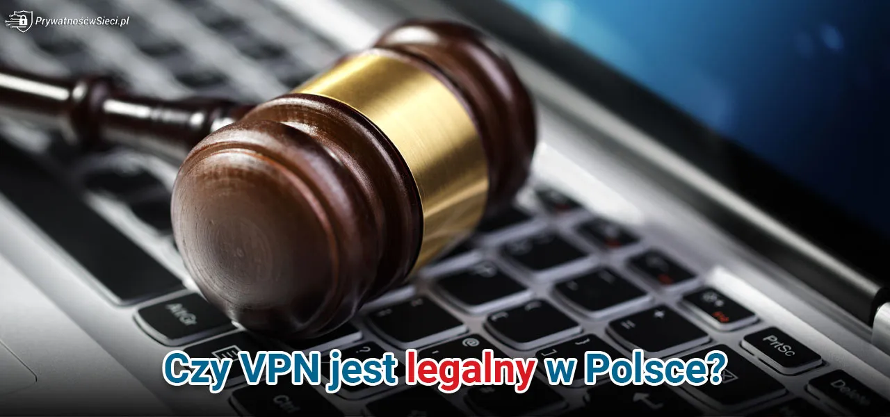 Zdjęcie Czy VPN jest legalne w Polsce? Sprawdź, aby uniknąć problemów prawnych