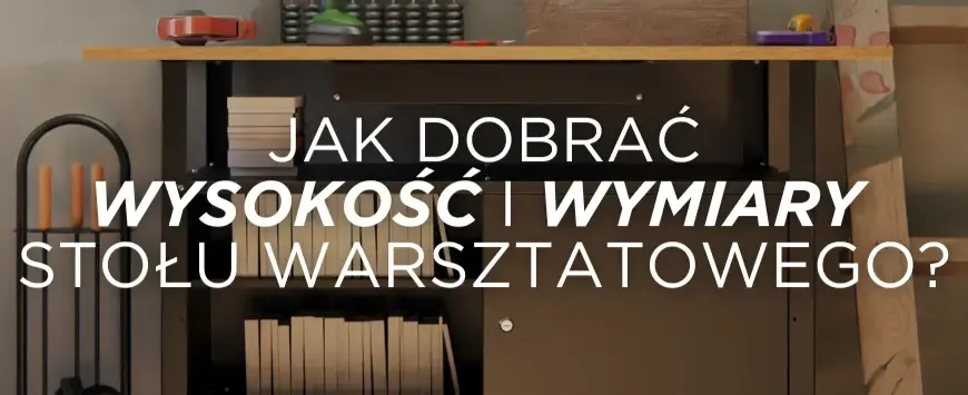 Zdjęcie Na jakiej wysokości blat roboczy w warsztacie, aby uniknąć bólu pleców?