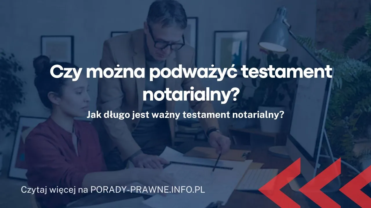 Zdjęcie Kiedy można podważyć testament notarialny i uniknąć niesprawiedliwości