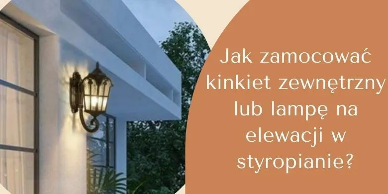 Zdjęcie Jak zamontować lampę na elewacji: praktyczny poradnik krok po kroku
