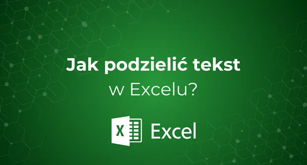 Zdjęcie Jak podzielić tekst w Excelu – proste metody, które zaskoczą Cię efektem