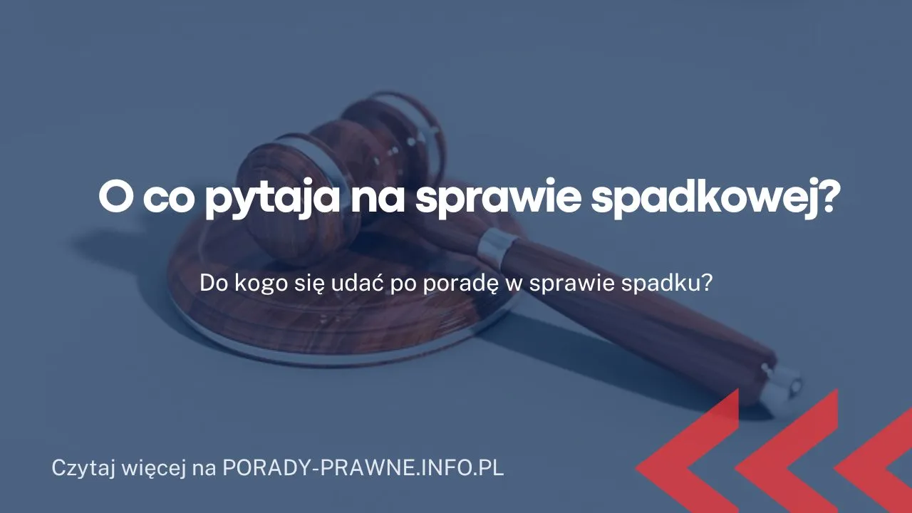 Zdjęcie O co pyta sąd na sprawie spadkowej? Kluczowe pytania i odpowiedzi