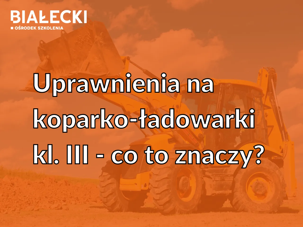 Zdjęcie Co oznacza klasa 1 w uprawnieniach na koparko-ładowarki?