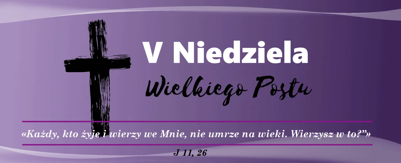 Piąta Niedziela Wielkiego Postu: Znaczenie, symbolika i tradycje