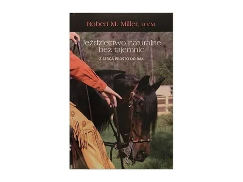 Robert Miller jeździectwo naturalne bez tajemnic - odkryj sekrety skutecznych metod Robert Miller jeździectwo naturalne bez tajemnic - odkryj sekrety skutecznych metod