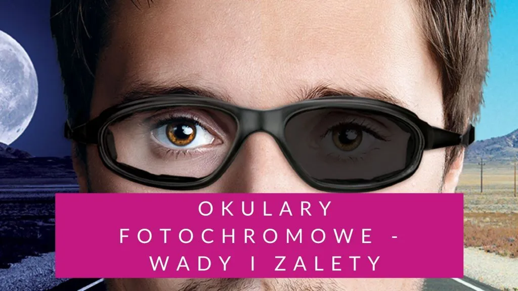 Szkła fotochromowe: Czy warto? Wady, zalety, opinie eksperta