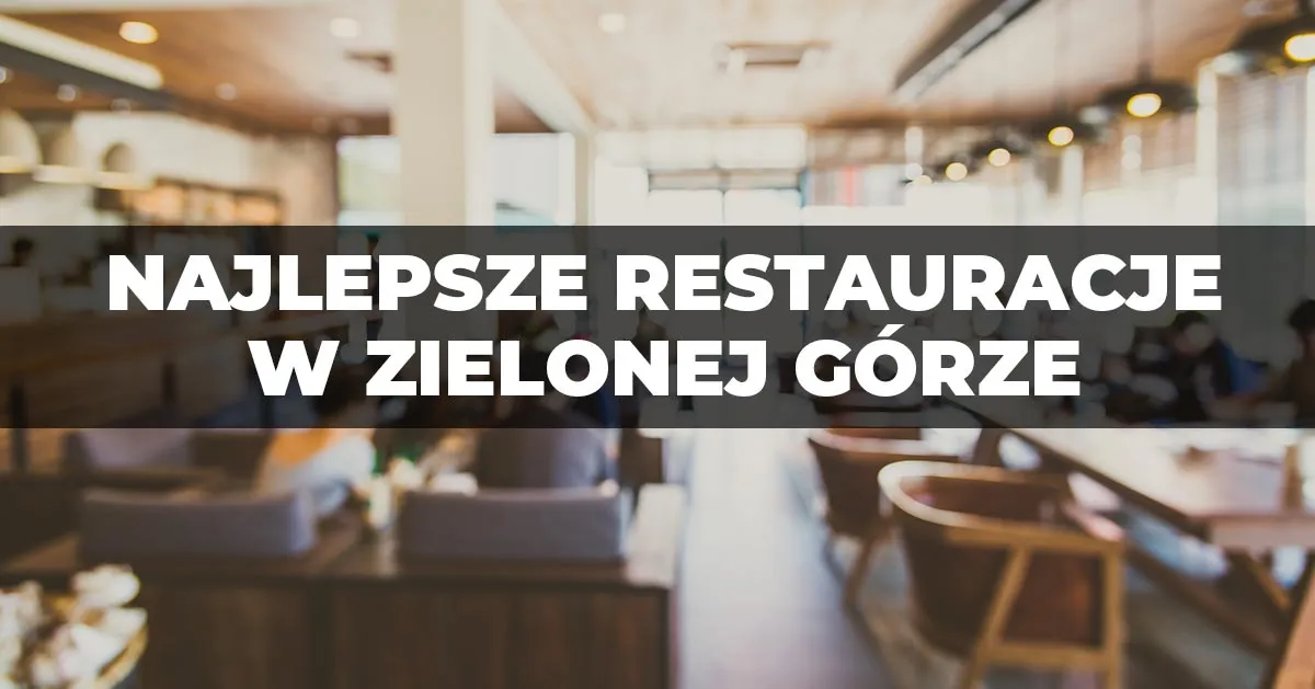 Gdzie zjeść w Zielonej Górze? Najlepsze restauracje na każdą okazję.