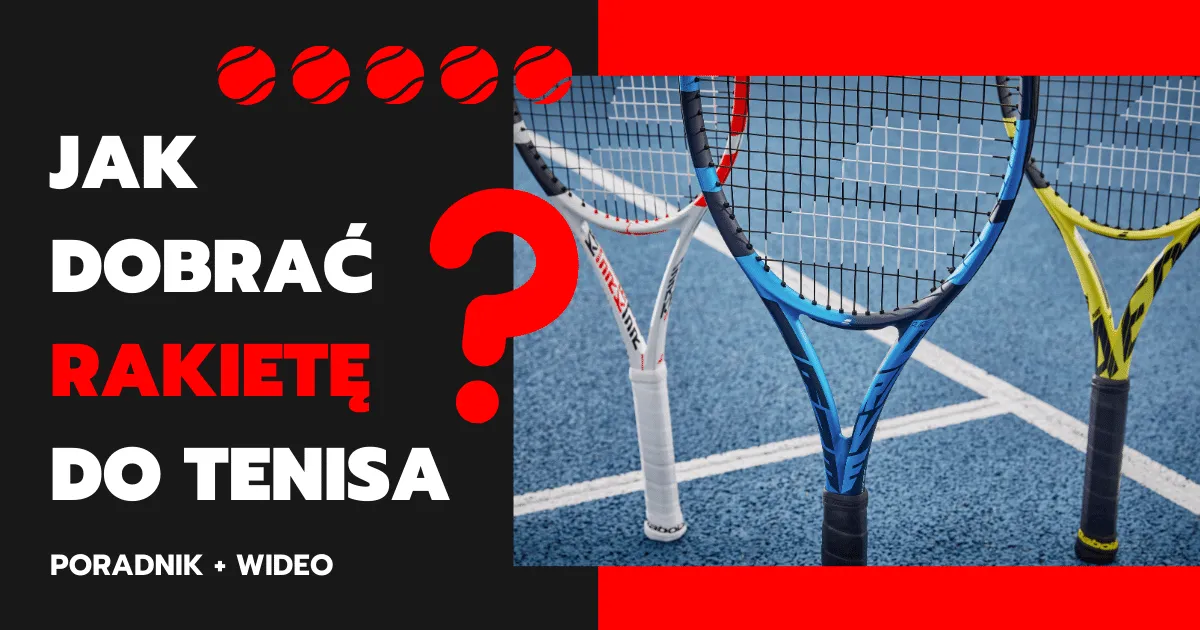 Jaka rakieta tenisowa? Dopasuj idealny sprzęt krok po kroku