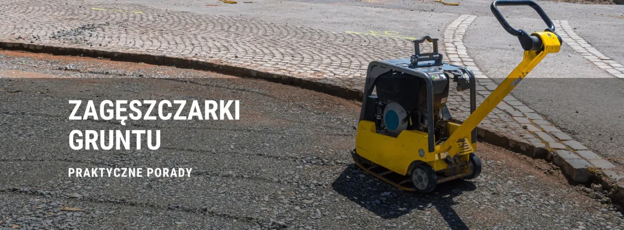 Jaką zagęszczarkę do fundamentów wybrać, aby uniknąć błędów?