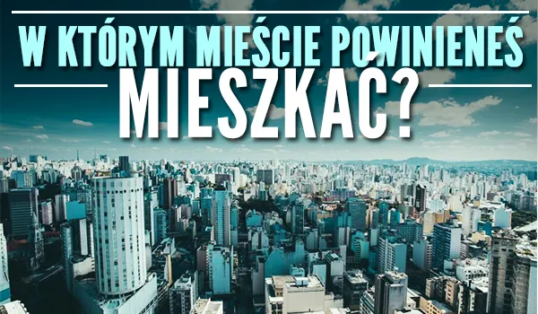 Quiz w jakim kraju powinieneś mieszkać – znajdź swoje idealne miejsce