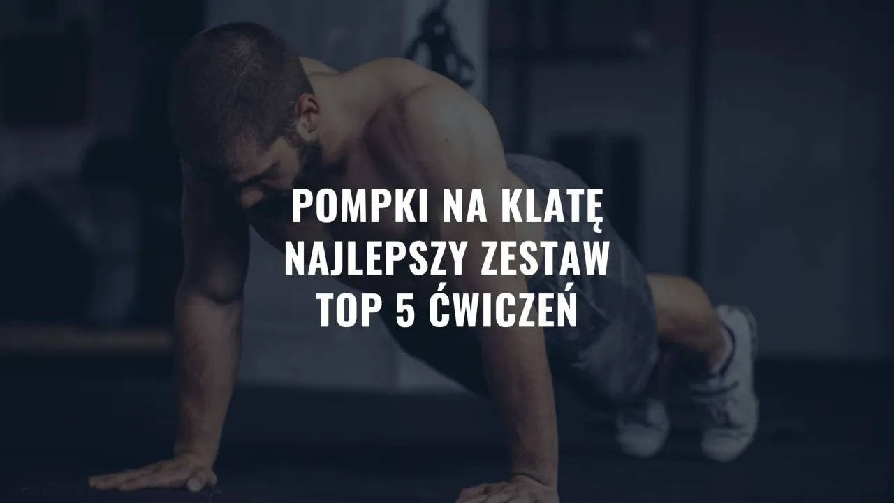 Jakie mięśnie ćwiczą pompki i jak poprawić efektywność treningu