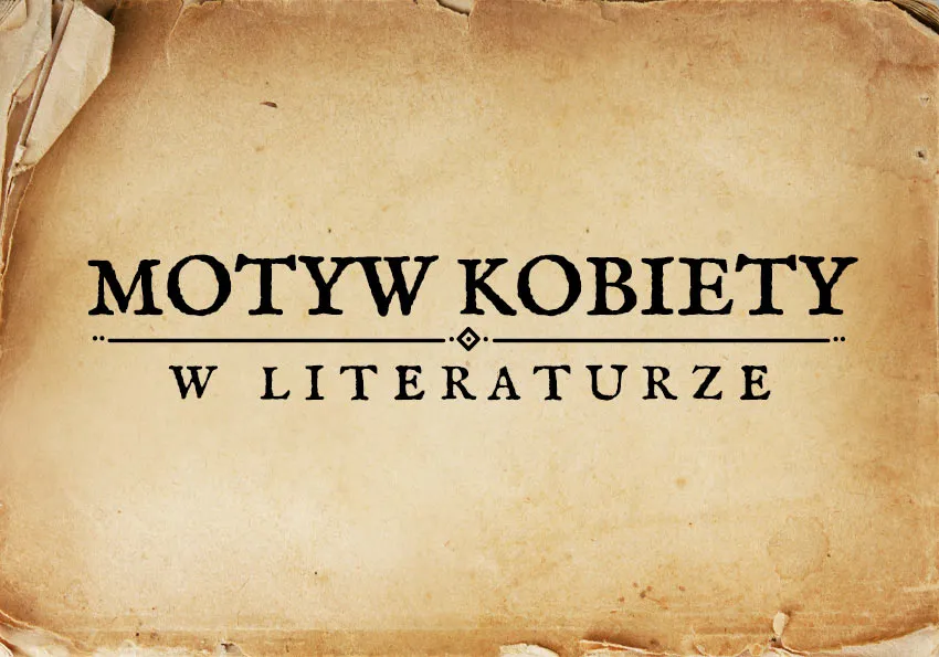 Motyw kobiety w literaturze: złożoność i różnorodność postaci