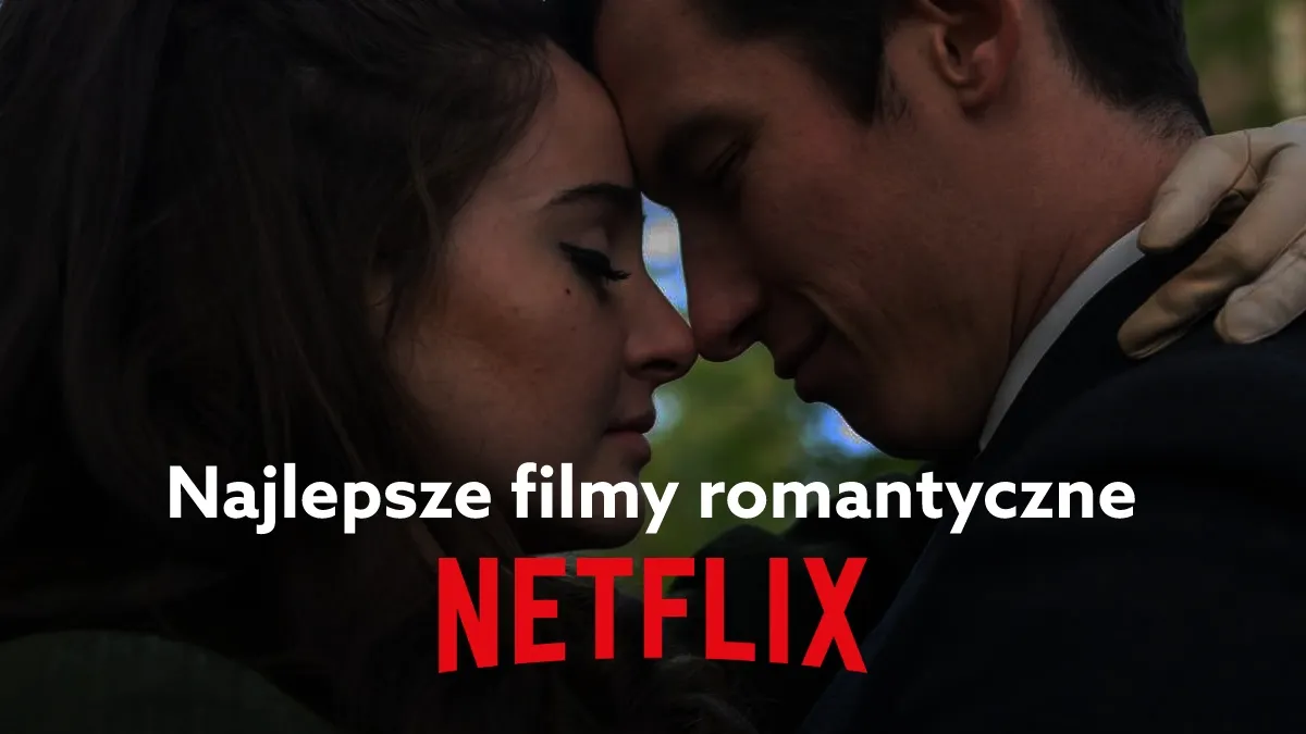 Najlepsze filmy o miłości na Netflix, które musisz zobaczyć teraz