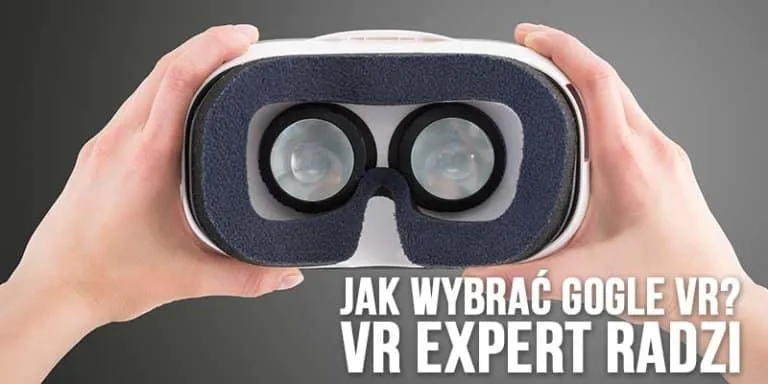 Gogle VR jakie wybrać – uniknij błędnego zakupu i wybierz najlepiej