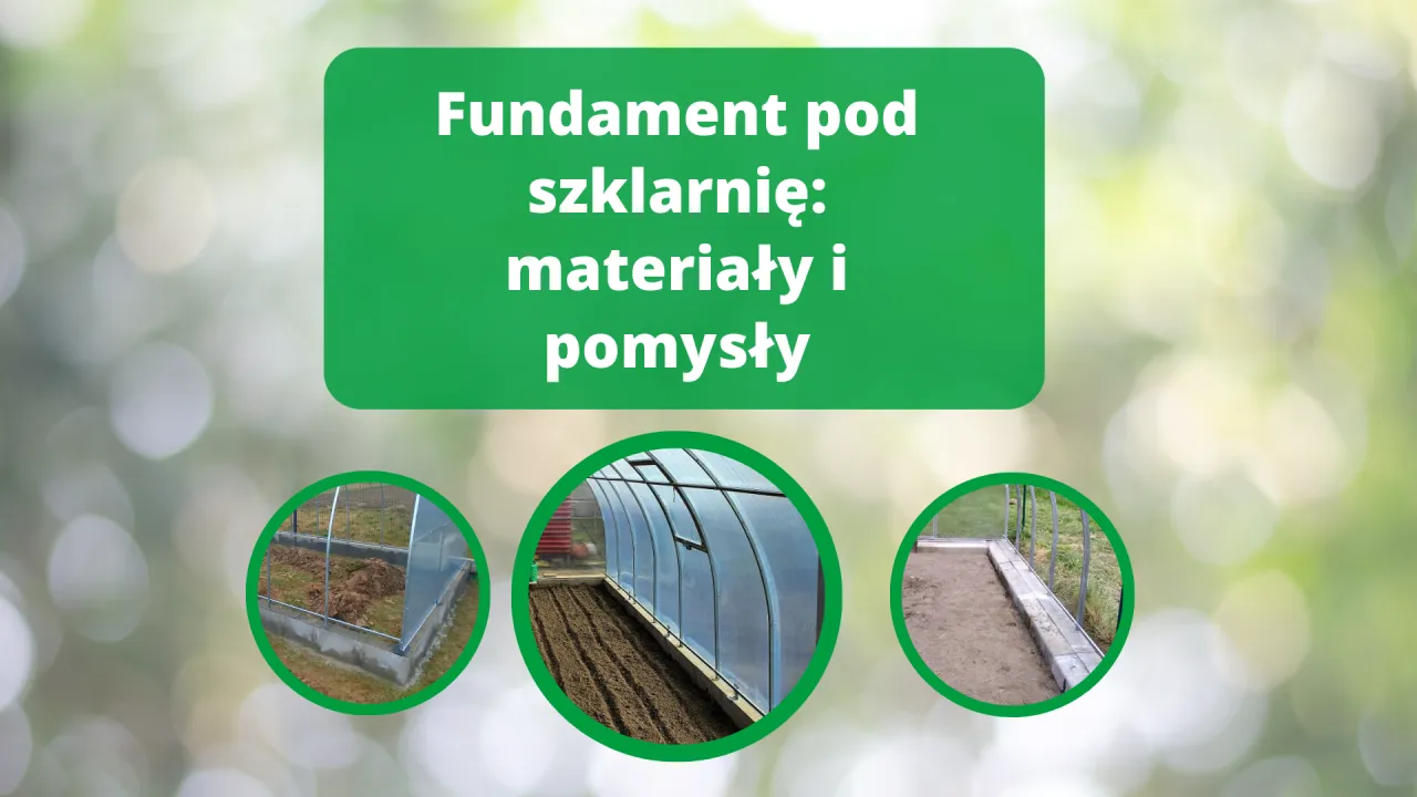 Z czego zrobić fundament pod szklarnię? Wybierz najlepsze materiały i metody
