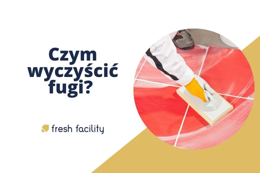 Skuteczne sposoby na to, czym czyścić fugi i usunąć trudne plamy