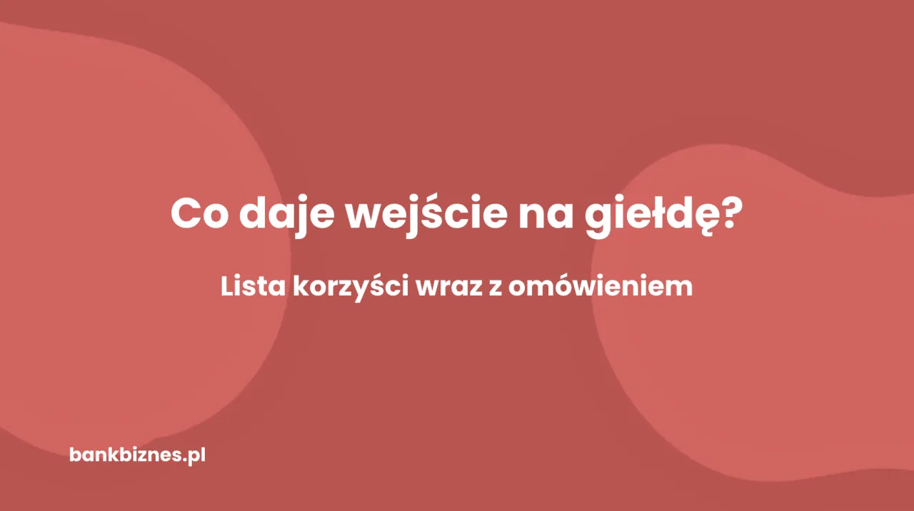 Po co firma wchodzi na giełdę? Odkryj kluczowe korzyści i motywacje