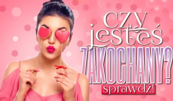 Czy jesteś zakochana? Quiz sprawdzający poziom zakochania