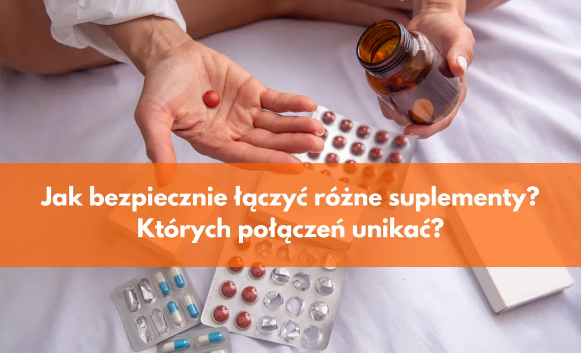 Ekspert radzi: Jak łączyć suplementy? Skuteczność i bezpieczeństwo
