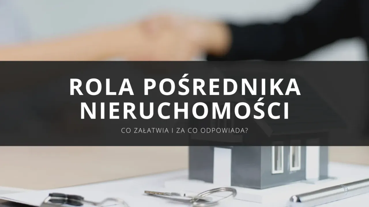 Co załatwia pośrednik nieruchomości i jak uniknąć błędów w transakcji