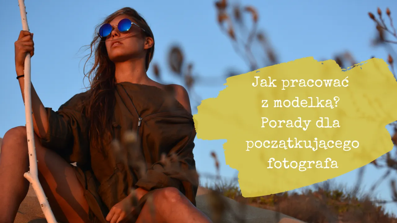 Jak robić zdjęcia modelkom? Poradnik od A do Z dla każdego fotografa