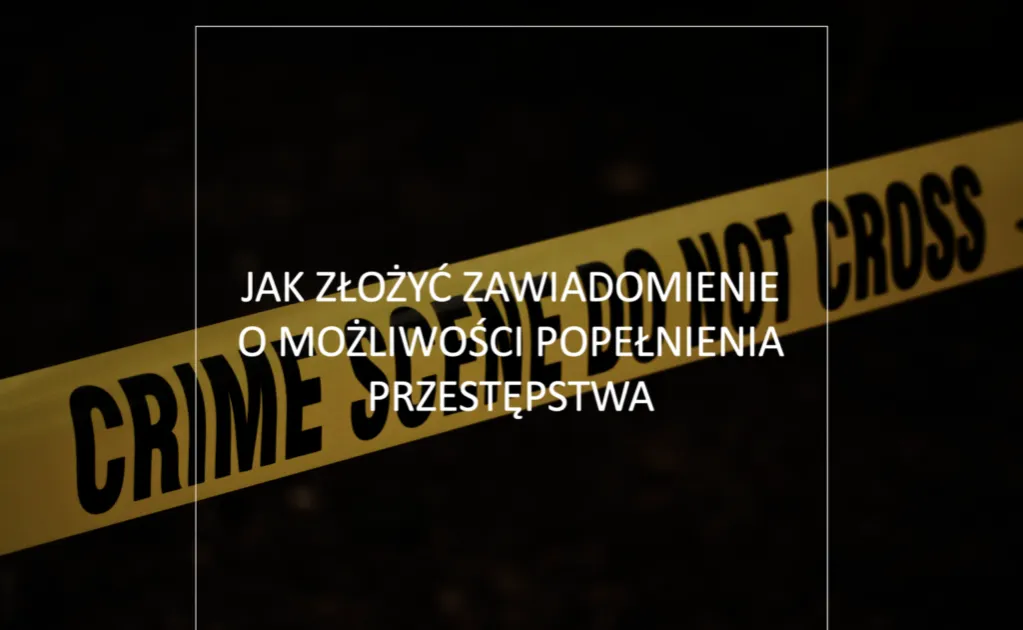 Jak złożyć zawiadomienie o przestępstwie i uniknąć problemów?