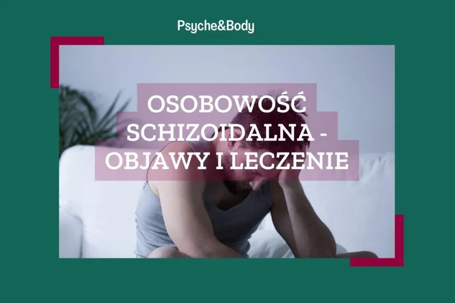Osobowość schizoidalna objawy: jak je rozpoznać i zrozumieć?