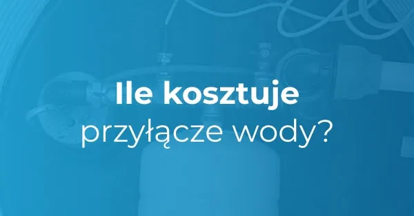 Przyłącza wody - jaki jest koszt przyłączenia wody do domu?