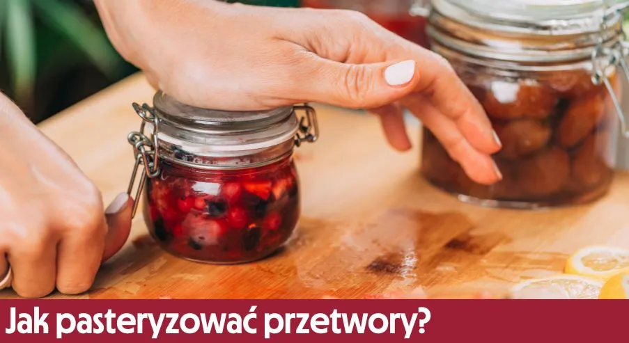 Jak pasteryzować zaprawy, aby uniknąć psucia i zapewnić świeżość
