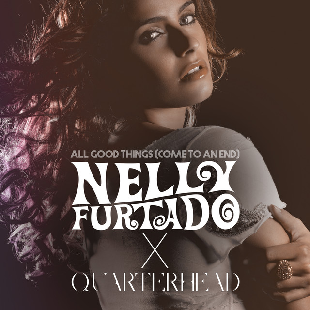 All Good Things (Come To An End) [Nelly Furtado x Quarterhead] • Cały album • Wszystkie utwory • Wykonawca