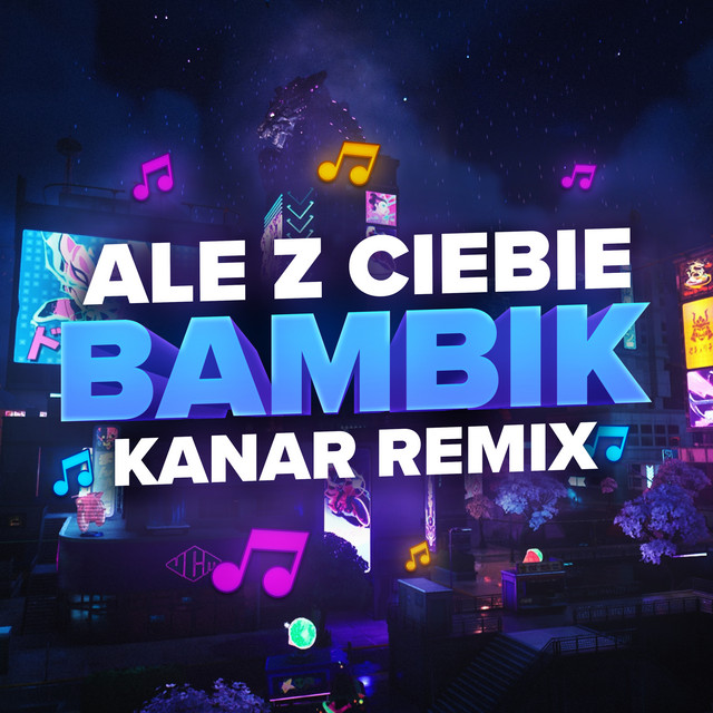ALE Z CIEBIE BAMBIK (Kanar Remix) • Cały album • Wszystkie utwory • Wykonawca