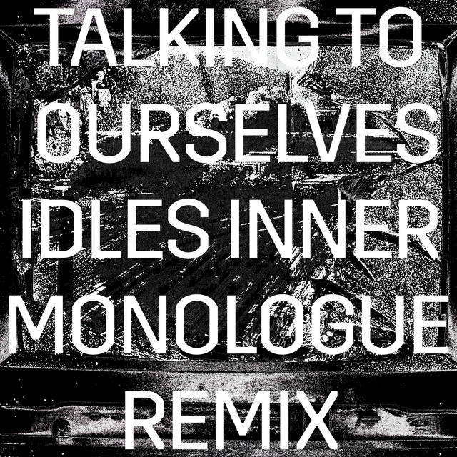 Talking To Ourselves (IDLES Inner Monologue Remix) • Cały album • Wszystkie utwory • Wykonawca