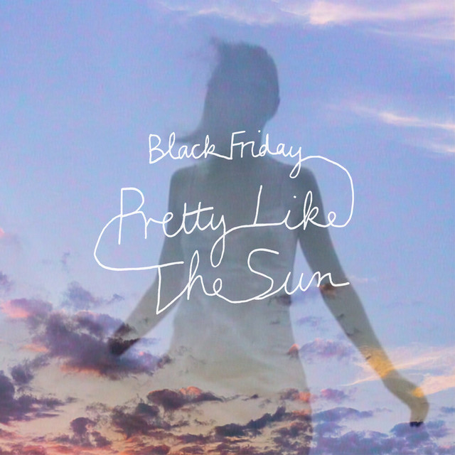 Black Friday (pretty like the sun) (deluxe version) • Cały album • Wszystkie utwory • Wykonawca