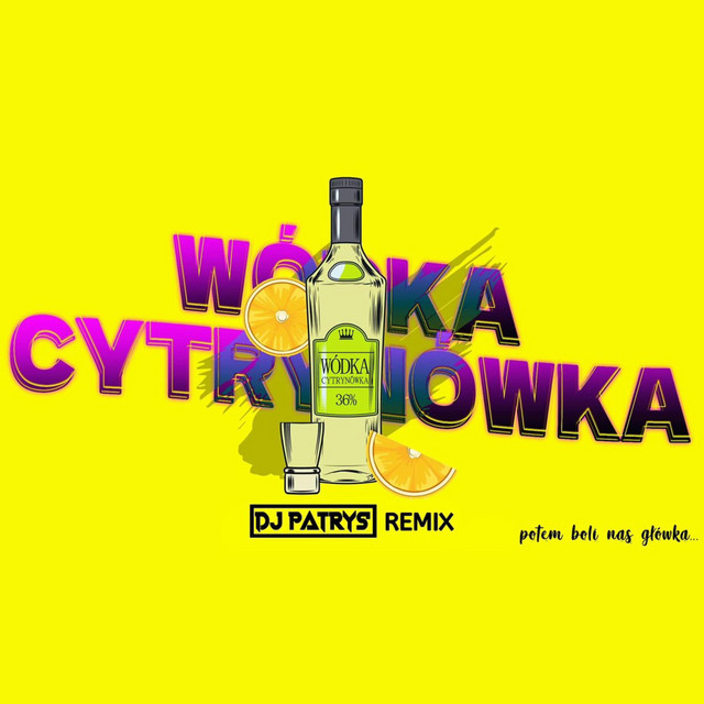 Wódka Cytrynówka (DJ Patryś REMIX) • Cały album • Wszystkie utwory • Wykonawca