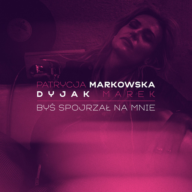 Bys spojrzal na mnie (feat. Marek Dyjak) • Cały album • Wszystkie utwory • Wykonawca