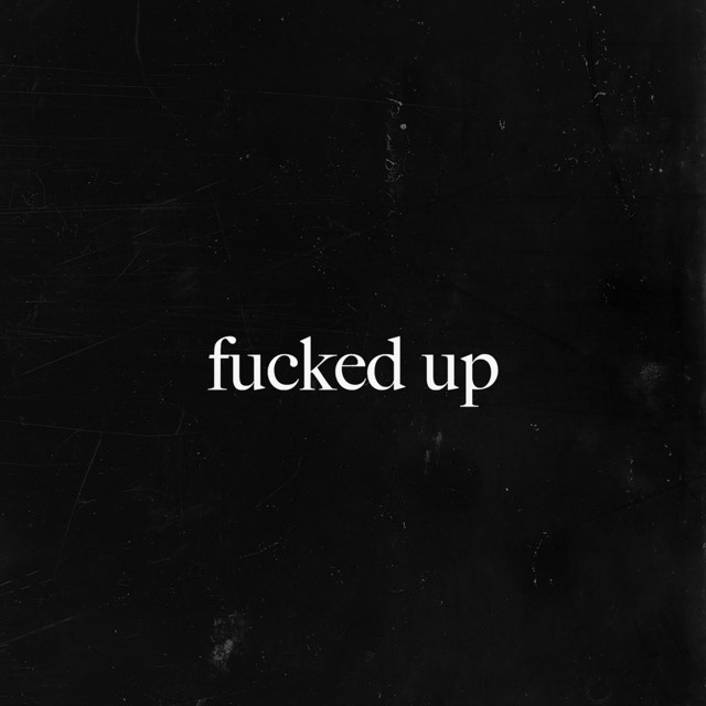 fucked up • Cały album • Wszystkie utwory • Wykonawca