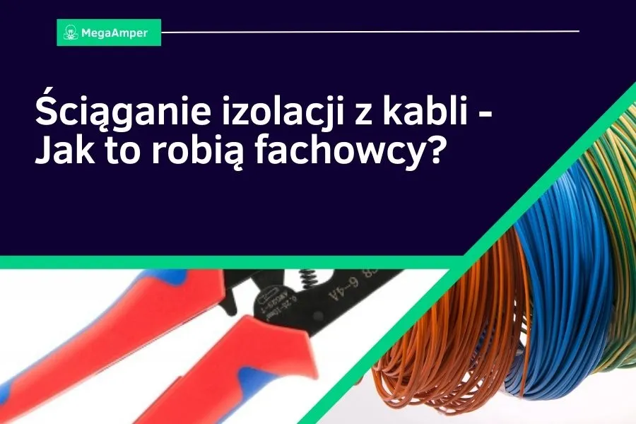 Jak ściągać izolację z kabla - uniknij najczęstszych błędów