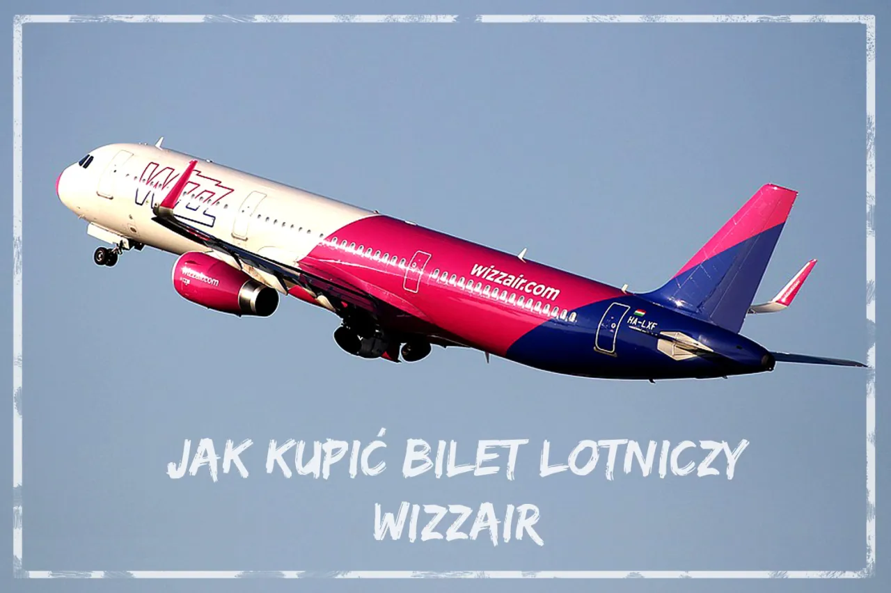 Jak kupić bilet lotniczy Wizz Air bez zbędnych problemów? Jak kupić bilet lotniczy Wizz Air bez zbędnych problemów?